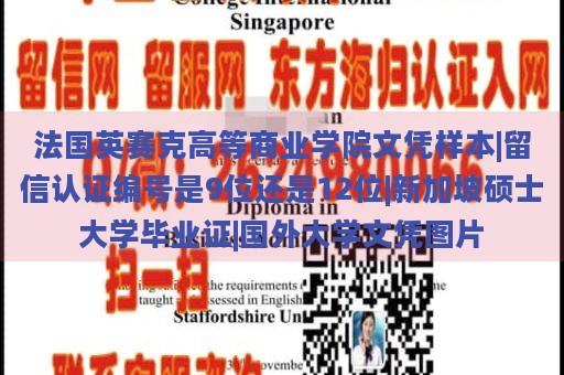 法国英赛克高等商业学院文凭样本|留信认证编号是9位还是12位|新加坡硕士大学毕业证|国外大学文凭图片